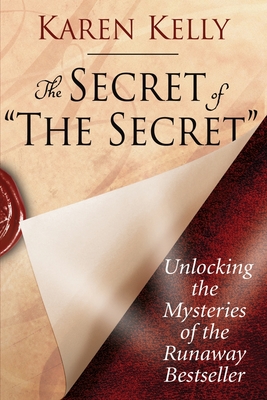 The Secret of 'The Secret': Unlocking the Mysteries of the Runaway Bestseller - Kelly, Karen