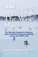 The Secret of the Wise Ones: Ten Exercise Program to Raise Your Level of Vibration as Key to Achieving a Full and Happy Life