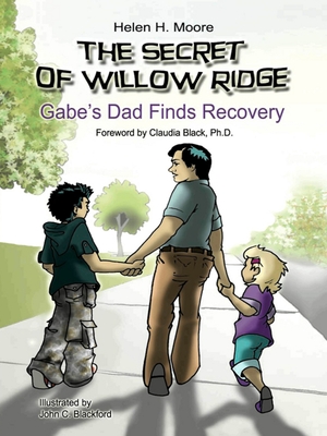 The Secret of Willow Ridge: Gabe's Dad Finds Recovery - Moore, Helen H, and Black, Claudia, PhD (Foreword by)