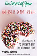 The Secret of Your Naturally Skinny Friends: A Simple Path to Your Best Body and a Healthy Mind