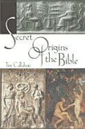 The Secret Origins of the Bible - Callahan, Tim