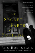The Secret Parts of Fortune: Three Decades of Intense Investigations and Edgy Enthusiasms - Rosenbaum, Ron