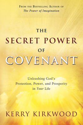 The Secret Power of Covenant: Unleashing God's Protection, Power and Prosperity in Your Life - Kirkwood, Kerry