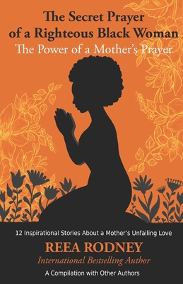 The Secret Prayer of a Righteous Black Woman - The Power of a Mother's Prayer: Learn How to Identify and Eliminate Fear and Negative Thinking Through Faith - Blue, Fenyx, and Small Peters, Rhonda, and W Fuqua, Michelle