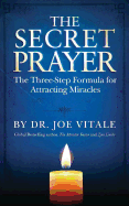 The Secret Prayer: The Three-Step Formula for Attracting Miracles