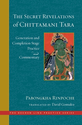 The Secret Revelations of Chittamani Tara: Generation and Completion Stage Practice and Commentary - Gonsalez, David (Translated by), and Dechen Nyingpo, Pabongkha
