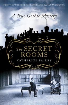 The Secret Rooms: A True Gothic Mystery - Bailey, Catherine