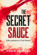 The Secret Sauce: Life Lessons in Full Flavor