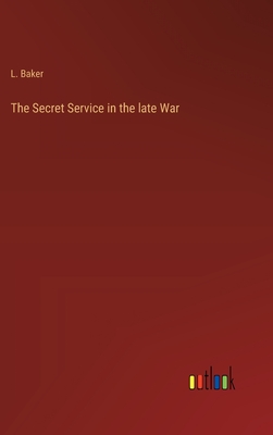 The Secret Service in the late War - Baker, L