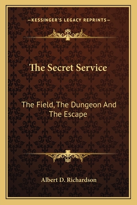 The Secret Service: The Field, The Dungeon And The Escape - Richardson, Albert D