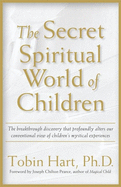 The Secret Spiritual World of Children: The Breakthrough Discovery That Profoundly Alters Our Conventional View of Children's Mystical Experiences