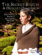 The Secret Stitch a Crochet Companion: 9 Historically Inspired Accessory Designs