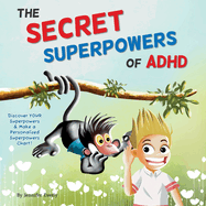 The Secret Superpowers of ADHD: A Fun, Interactive Children's Book to Help Kids with ADHD Discover Their Own Incredible Strengths. Ages 5-11 years.