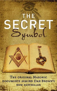 The Secret Symbol: The Original Masonic Documents Behind Dan Brown's Latest Bestseller