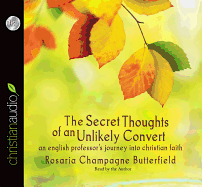 The Secret Thoughts of an Unlikely Convert: An English Professor's Journey Into Christian Faith - Champagne Butterfield, Rosaria (Read by)