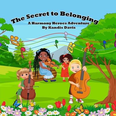 The Secret to Belonging: A Harmony Heroes Adventure - Rb, Arabella, and Davis, Kandis