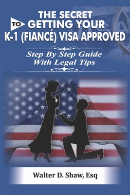 The Secret to Getting Your K-1 (F N?) Visa Approved - Esq, Walter D Shaw