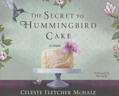 The Secret to Hummingbird Cake - McHale, Celeste Fletcher, and Kelly, Nan (Read by)