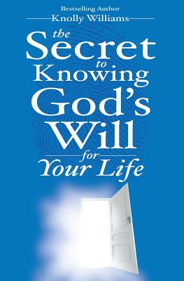 The Secret to Knowing God's Will for Your Life - Williams, Knolly