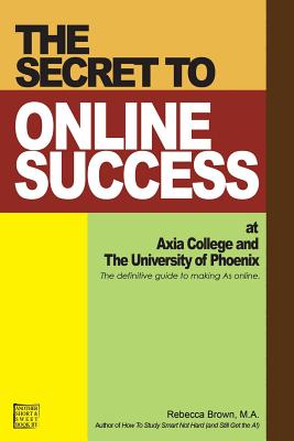 The Secret to Online Success at Axia College and the University of Phoenix - Brown, Rebecca, M.D