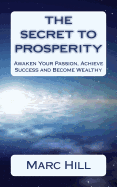 The Secret to Prosperity: Awaken Your Passion, Achieve Success and Become Wealthy