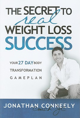 The Secret to Real Weight Loss Success: Your 27 Day Body Transformation Gameplan - Conneely, Jonathan