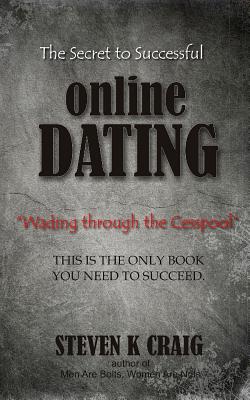 The Secret to Successful Online Dating: Wading Through The Cesspool - Craig, Steven K