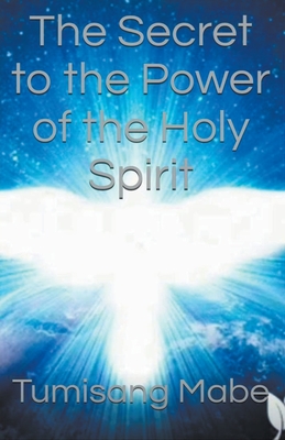The Secret to the Power of the Holy Spirit - Mabe, Tumisang