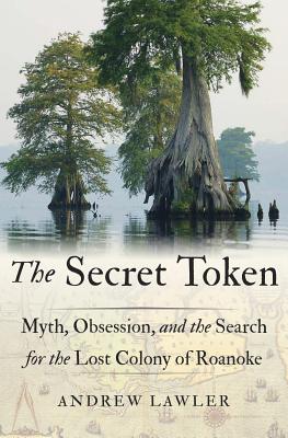 The Secret Token: Myth, Obsession, and the Search for the Lost Colony of Roanoke - Lawler, Andrew