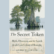 The Secret Token: Myth, Obsession, and the Search for the Lost Colony of Roanoke