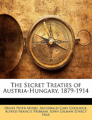 The Secret Treaties of Austria-Hungary, 1879-1914 - Coolidge, Archibald Cary, and Pribram, Alfred Francis, and Myers, Denys P B 1884