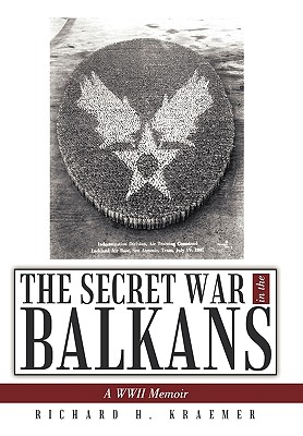 The Secret War in the Balkans: A WWII Memoir - Kraemer, Richard H.