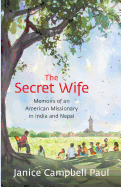 The Secret Wife: Memoirs of an American Missionary in India and Nepal