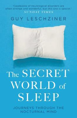 The Secret World of Sleep: Journeys Through the Nocturnal Mind - Leschziner, Guy, Dr.