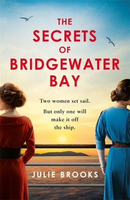 The Secrets of Bridgewater Bay: A darkly gripping dual-time novel of family secrets to be hidden at all costs . . . - Brooks, Julie