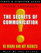 The Secrets of Communication: Be Heard and Get Results