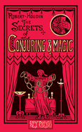The Secrets of Conjuring and Magic: Or How to Become a Wizard (Hey Presto Magic Book)
