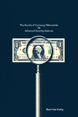 The Secrets of Currency Watermarks and Advanced Security Features - Kathy, Black Hat