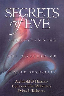 The Secrets of Eve - Hart, Archibald D, Dr., and Taylor, Debra, and Weber, Catherine Hart