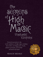 The Secrets of High Magic: Practical Instruction in the Occult Traditions of High Magic, Including Tree of Life, Astrology, Tarot, Rituals, Alchemic Processes, and Further Advanced Techniques