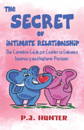 The Secrets of Intimate Relationship: The Complete Guide for Couples to Enhance Intimacy and Inflame Passions