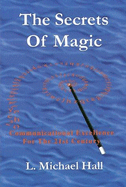 The Secrets of Magic: Communicational Excellence for the 21st Century - Hall, L Michael