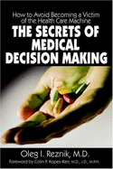 The Secrets of Medical Decision Making: How to Avoid Becoming a Victim of the Health Care Machine - Reznik, Oleg I