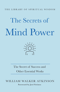 The Secrets of Mind Power: The Secret of Success and Other Essential Works: (the Library of Spiritual Wisdom)