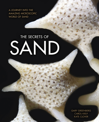 The Secrets of Sand: A Journey Into the Amazing Microscopic World of Sand - Greenberg, Gary, Dr., and Kiely, Carol, and Clover, Kate