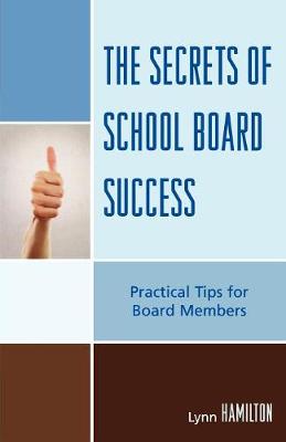 The Secrets of School Board Success: Practical Tips for Board Members - Hamilton, Lynn