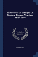 The Secrets Of Svengali On Singing, Singers, Teachers And Critics