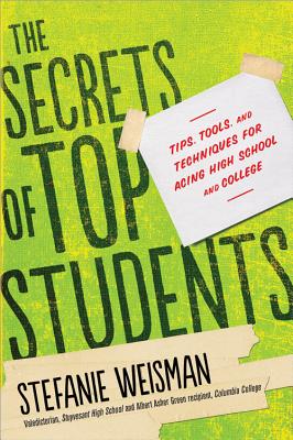 The Secrets of Top Students: Tips, Tools, and Techniques for Acing High School and College - Weisman, Stefanie