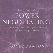 The Secrets Power Negotiating: How to Gain the Upper Hand in Any Negotiation