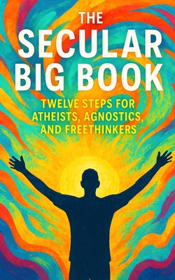 The Secular Big Book: Twelve Steps for Atheists, Agnostics, and Freethinkers: A Rational Guide to Recovery Without Religion - Publishing, Southerland